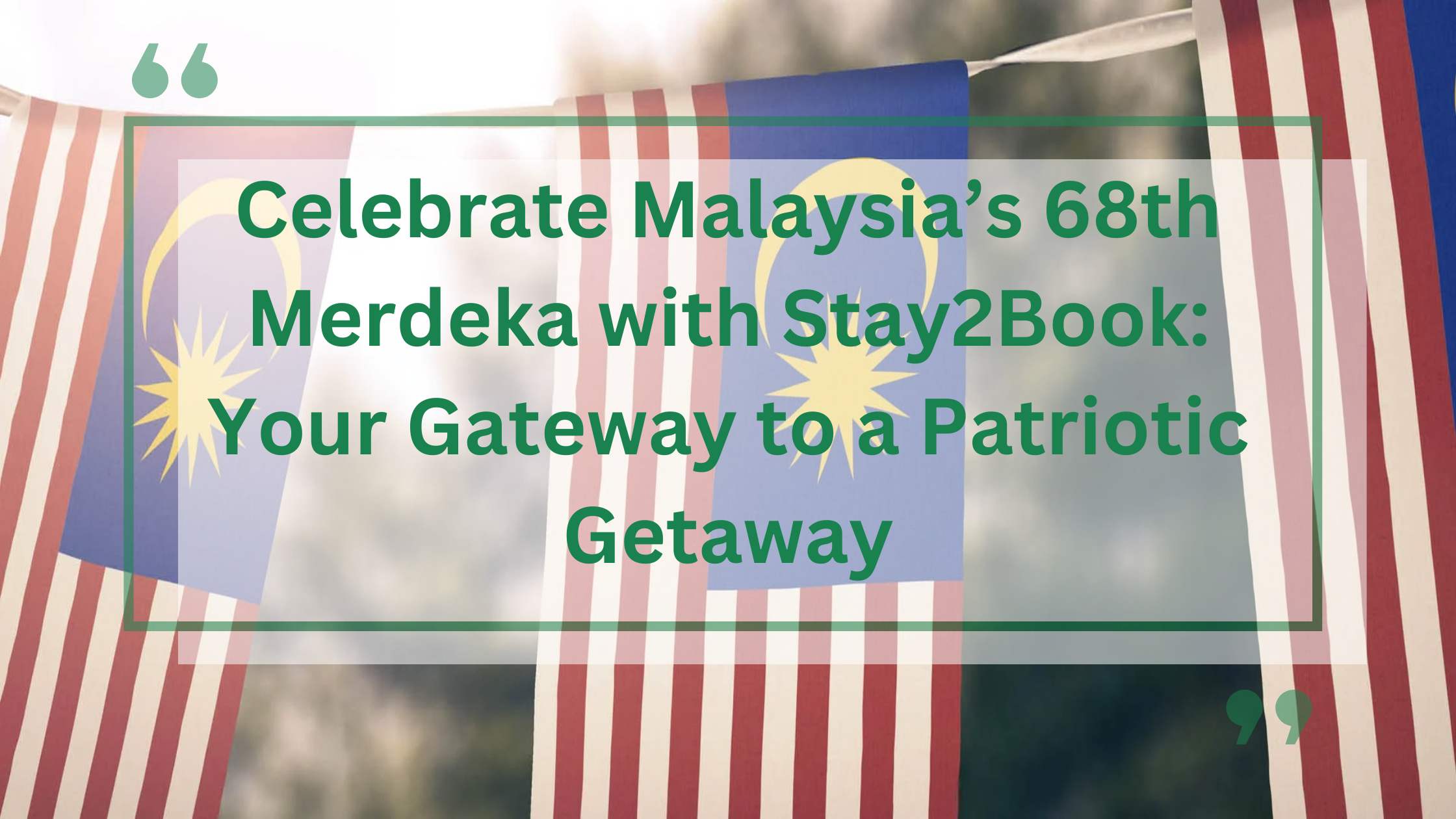 Celebrate Malaysia’s 68th Merdeka with Stay2Book: Your Gateway to a Patriotic Getaway